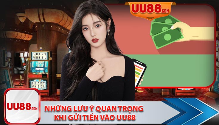 Những Lưu Ý Quan Trọng Khi Gửi Tiền Vào UU88