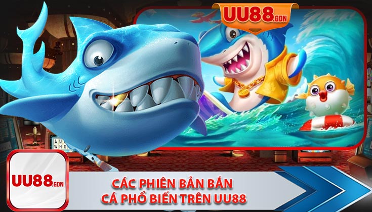 Các Phiên Bản Bắn Cá Phổ Biến Trên UU88